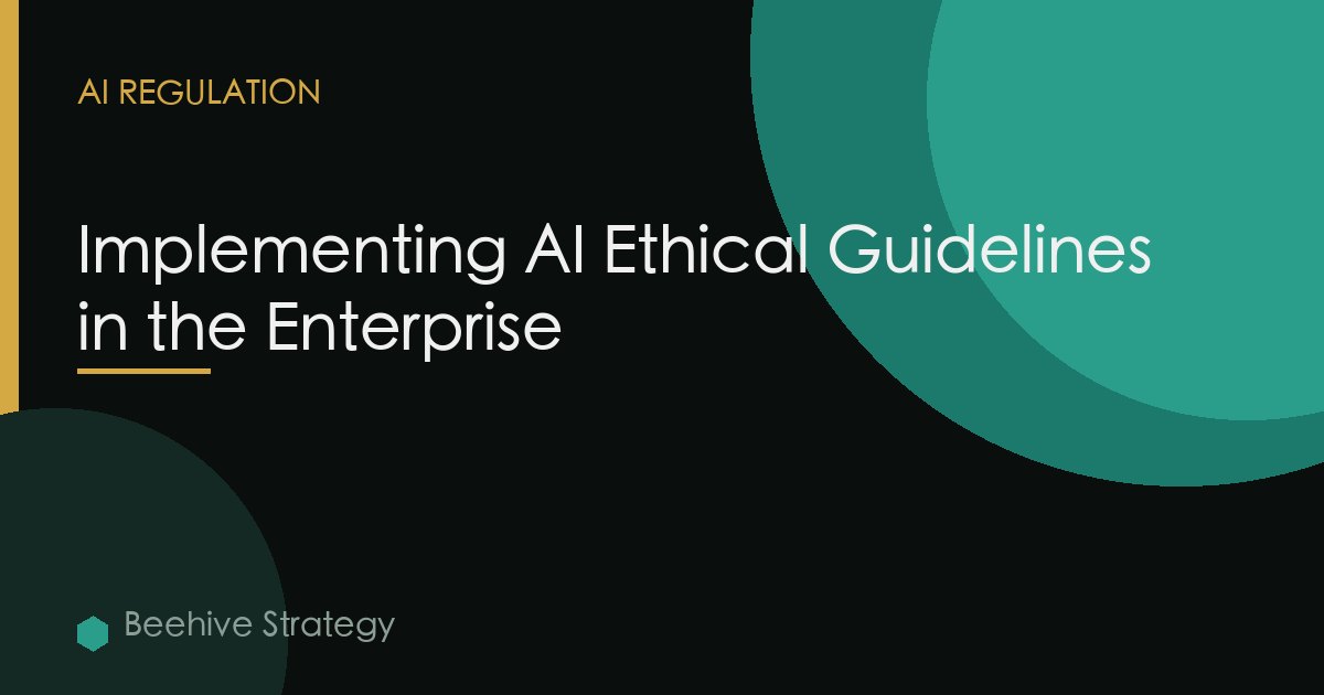 Implementing AI Ethical Guidelines in the Enterprise