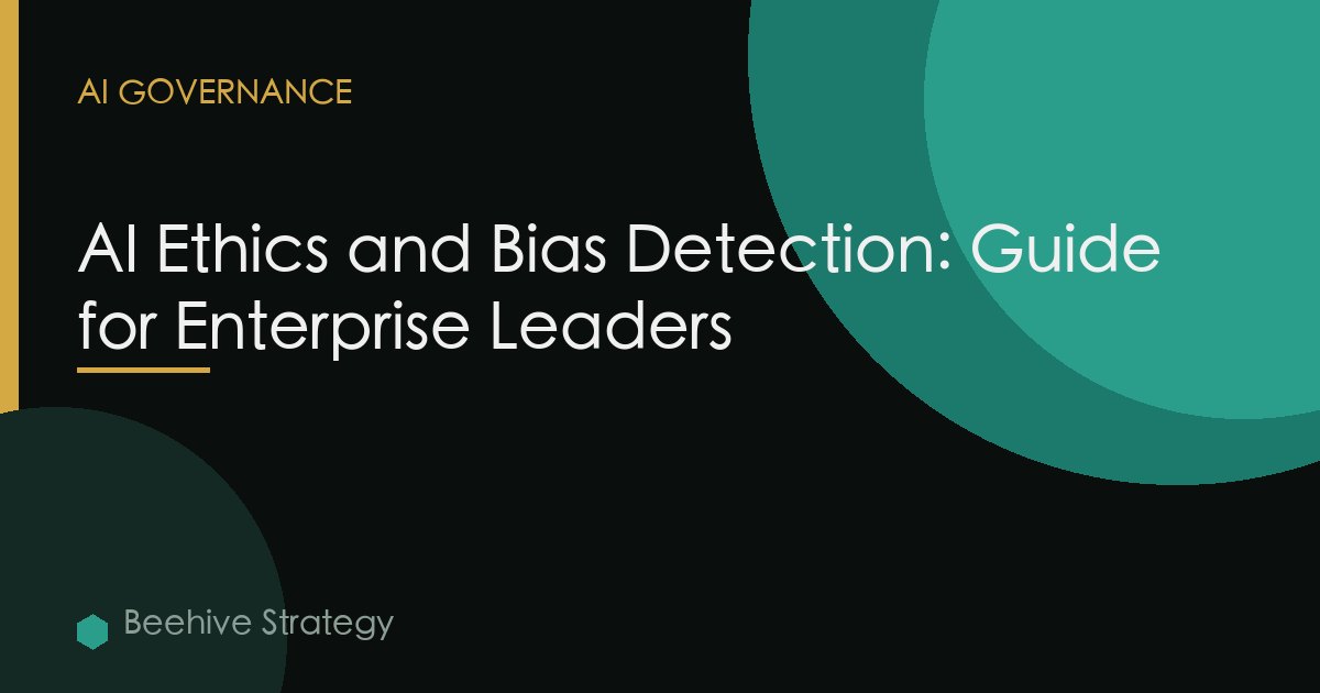 AI Ethics and Bias Detection: Guide for Enterprise Leaders