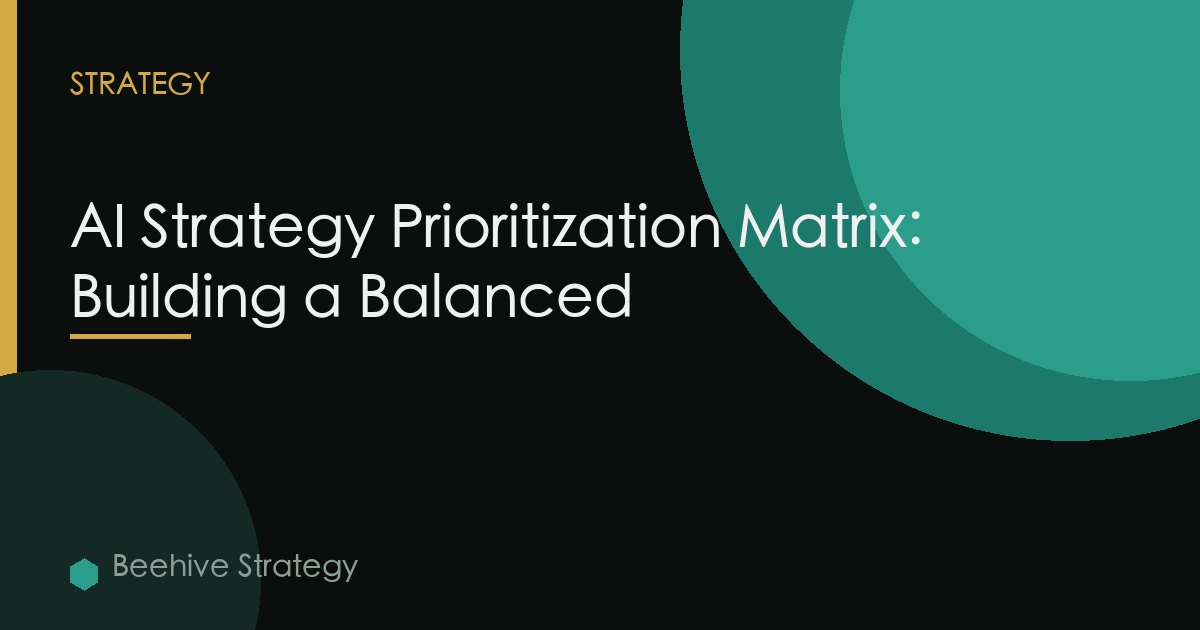 AI Strategy Prioritization Matrix: Building a Balanced
