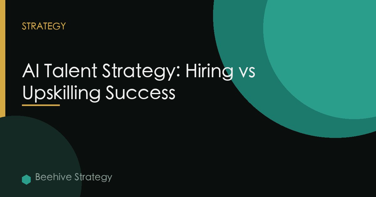 AI Talent Strategy: Hiring vs Upskilling Success
