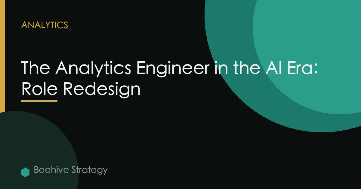 The Analytics Engineer in the AI Era: Role Redesign