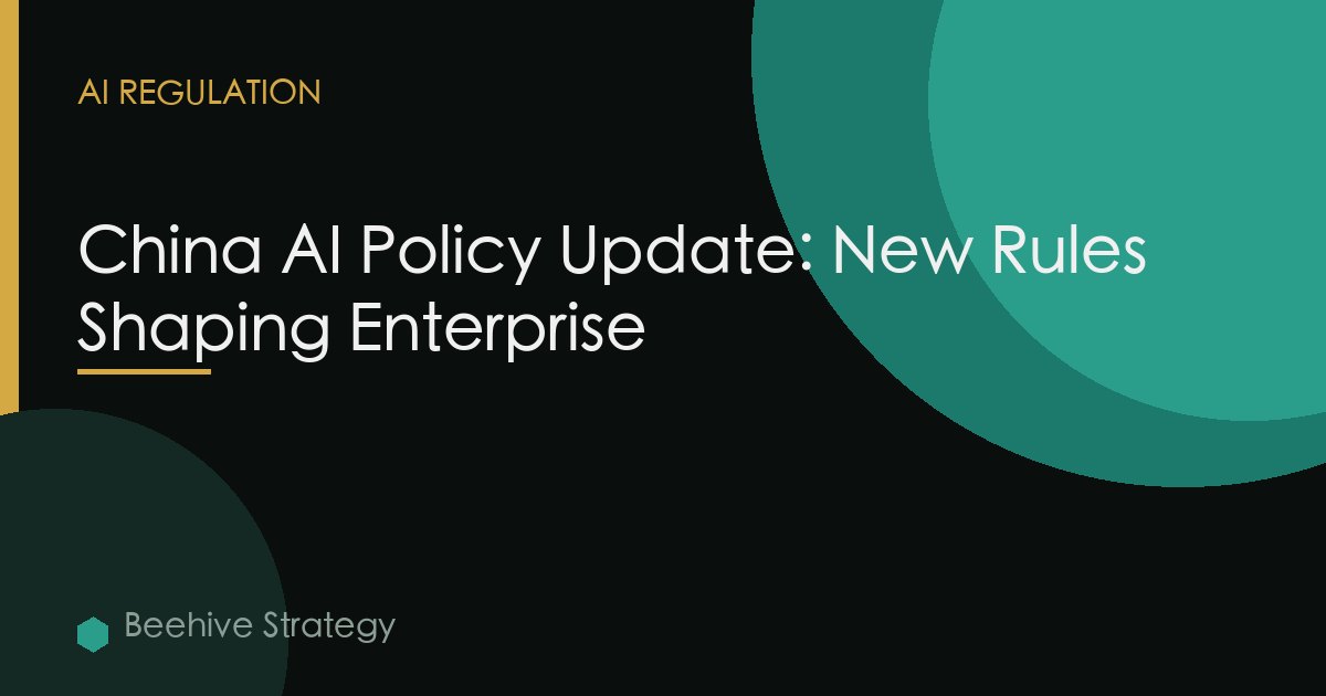 China AI Policy Update: New Rules Shaping Enterprise