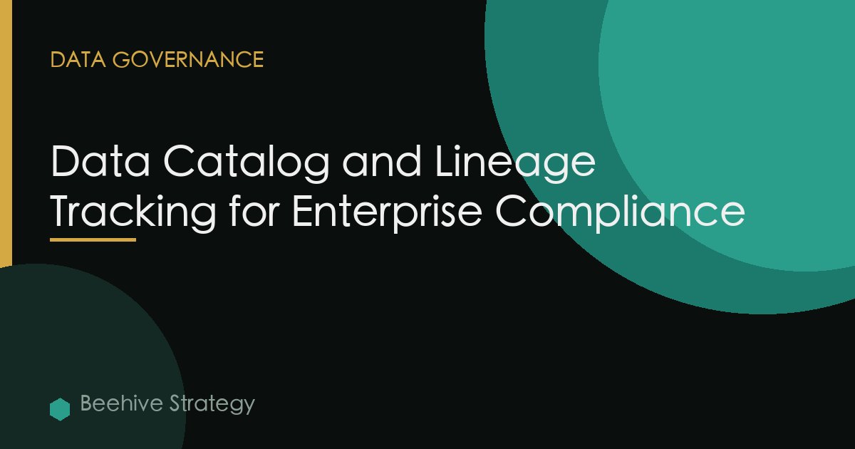 Data Catalog and Lineage Tracking for Enterprise Compliance