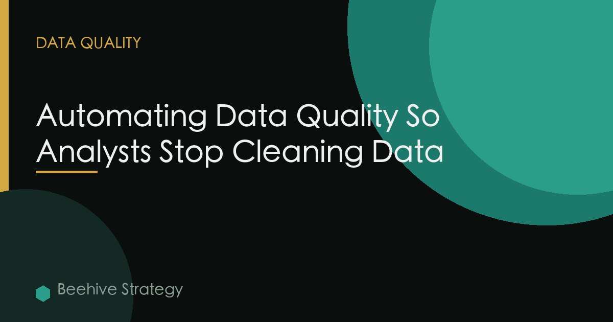 Automating Data Quality So Analysts Stop Cleaning Data