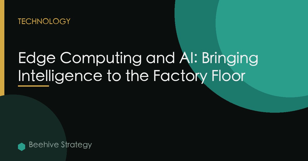 Edge Computing and AI: Bringing Intelligence to the Factory Floor