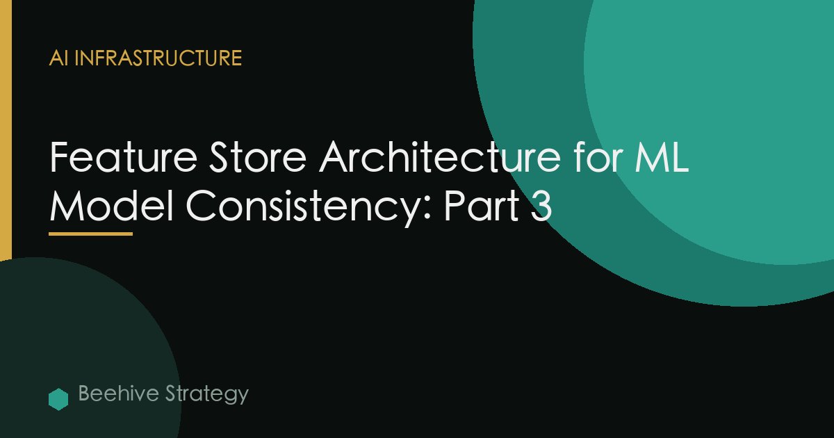 Feature Store Architecture for ML Model Consistency: Part 3