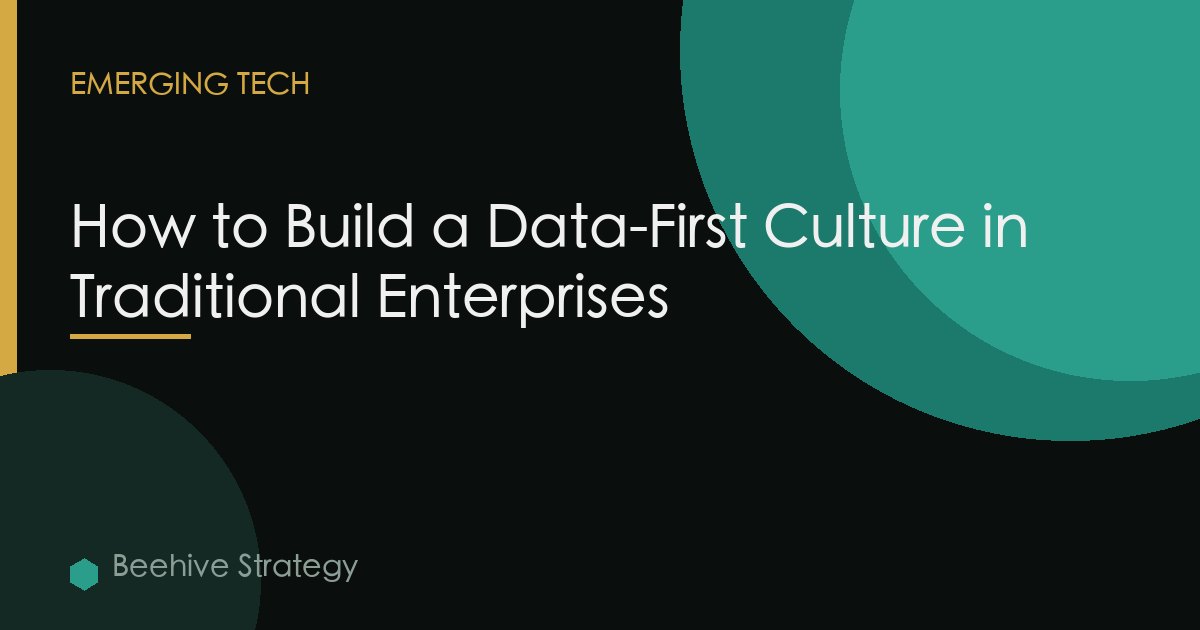 How to Build a Data-First Culture in Traditional Enterprises