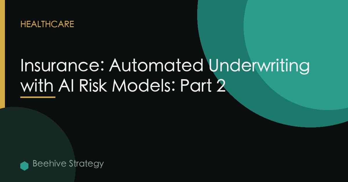 Insurance: Automated Underwriting with AI Risk Models: Part 2