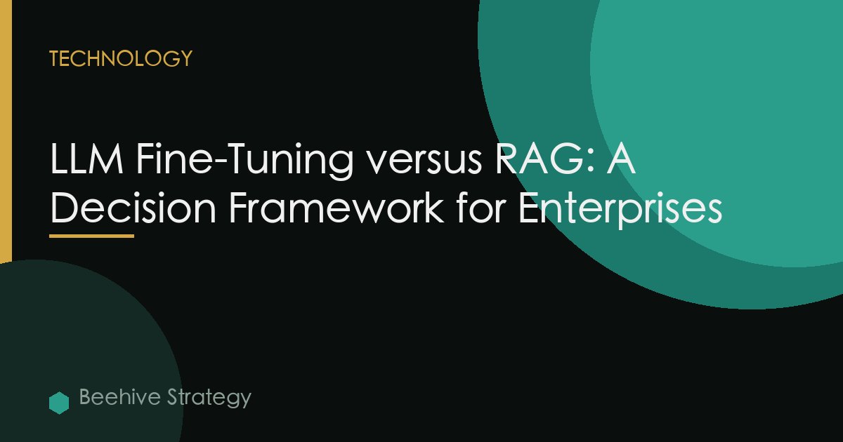 LLM Fine-Tuning versus RAG: A Decision Framework for Enterprises