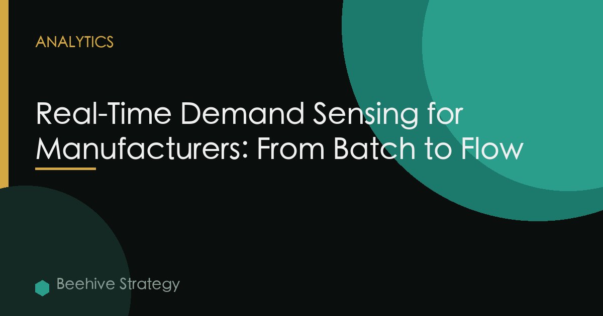 Real-Time Demand Sensing for Manufacturers: From Batch to Flow