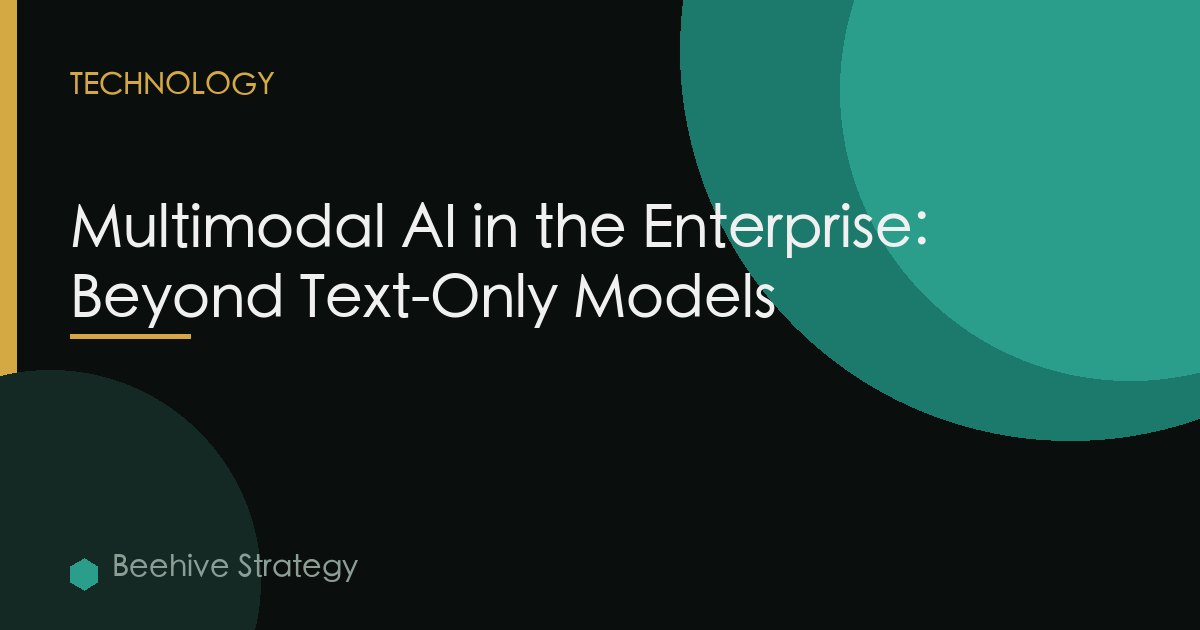 Multimodal AI in the Enterprise: Beyond Text-Only Models