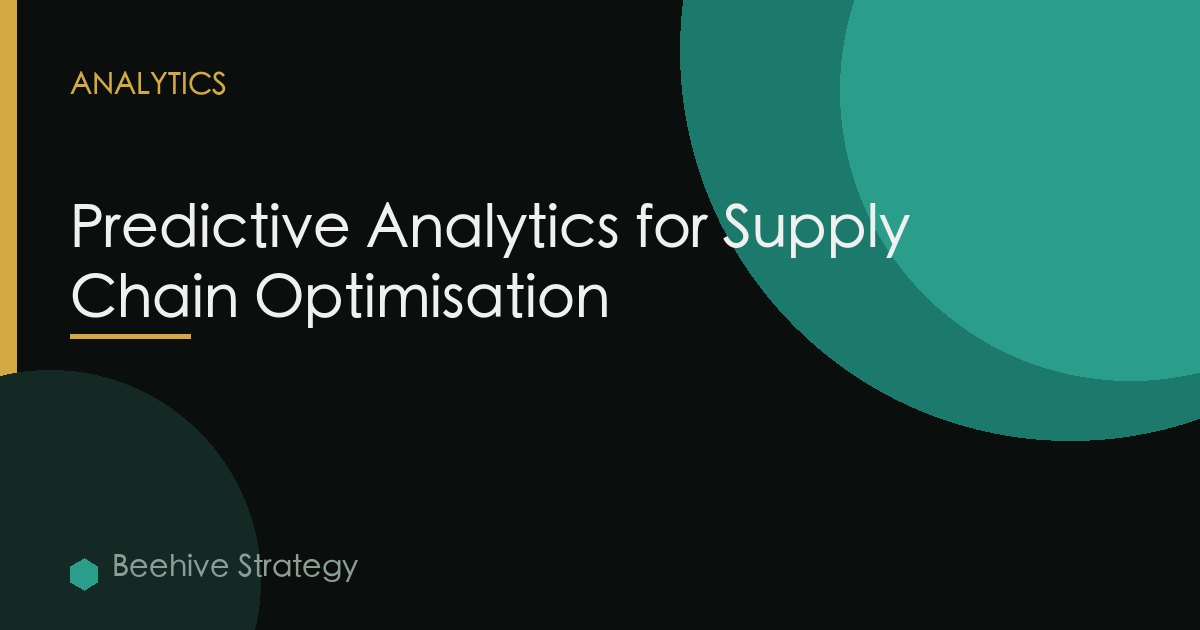 Predictive Analytics for Supply Chain Optimisation