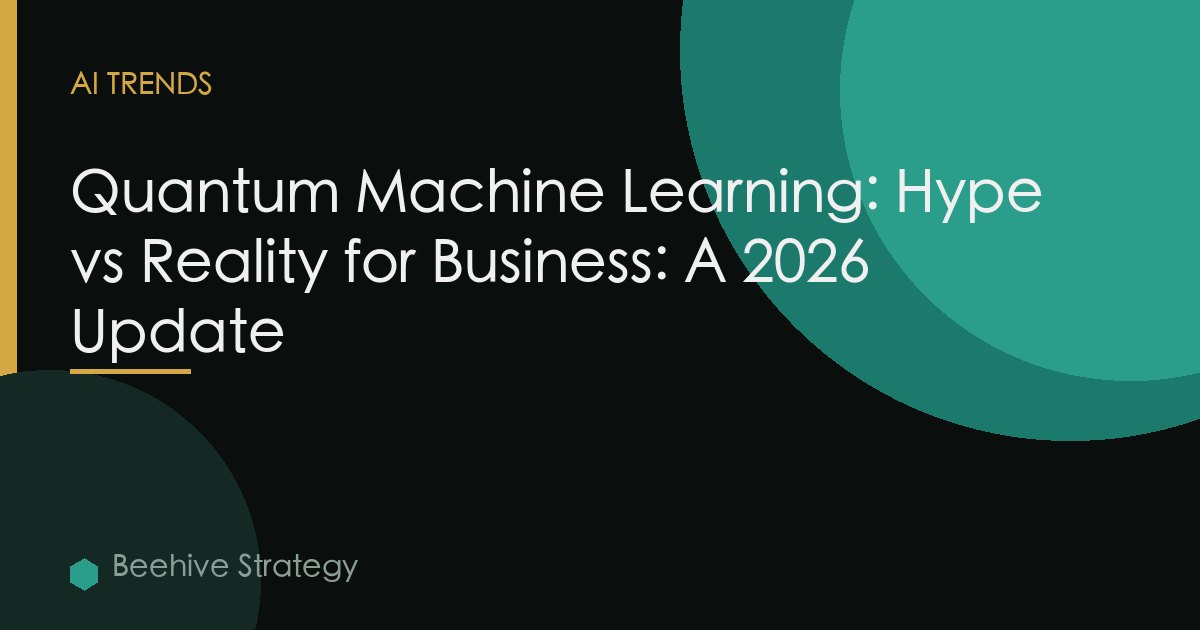 Quantum Machine Learning: Hype vs Reality for Business: A 2026 Update