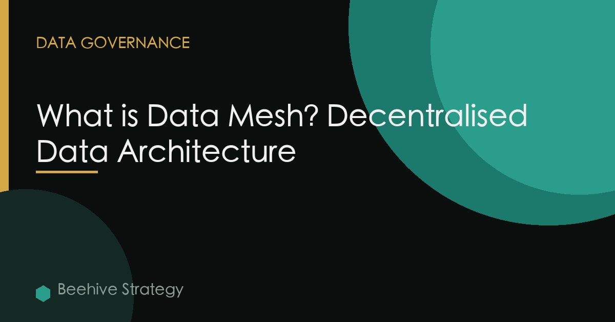 What is Data Mesh? Decentralised Data Architecture