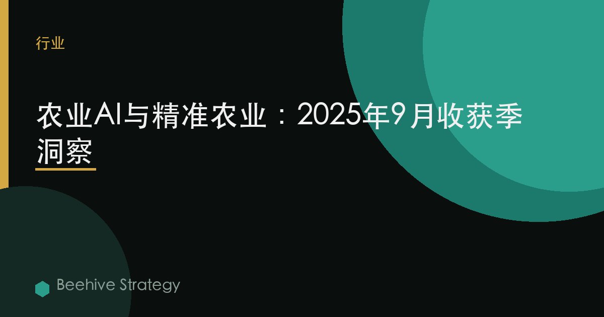 农业AI与精准农业：2025年9月收获季洞察 | Beehive