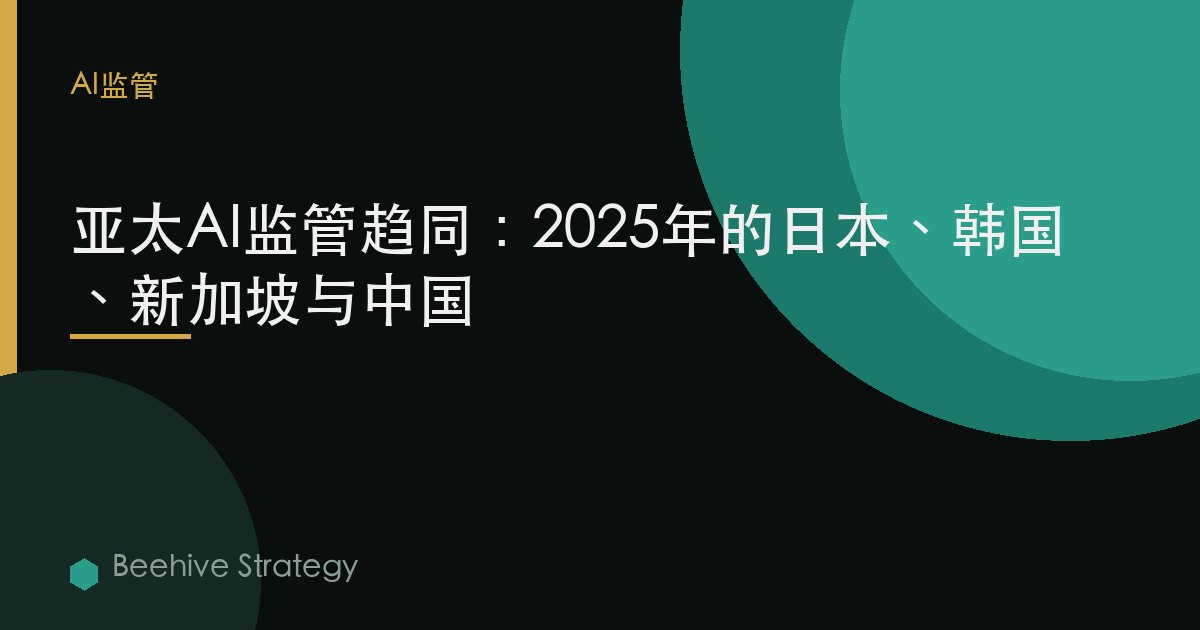 亚太AI监管趋同：2025年的日本、韩国、新加坡与中国 | Beehive