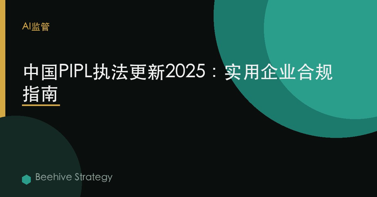 中国PIPL执法更新2025：实用企业合规指南 | Beehive