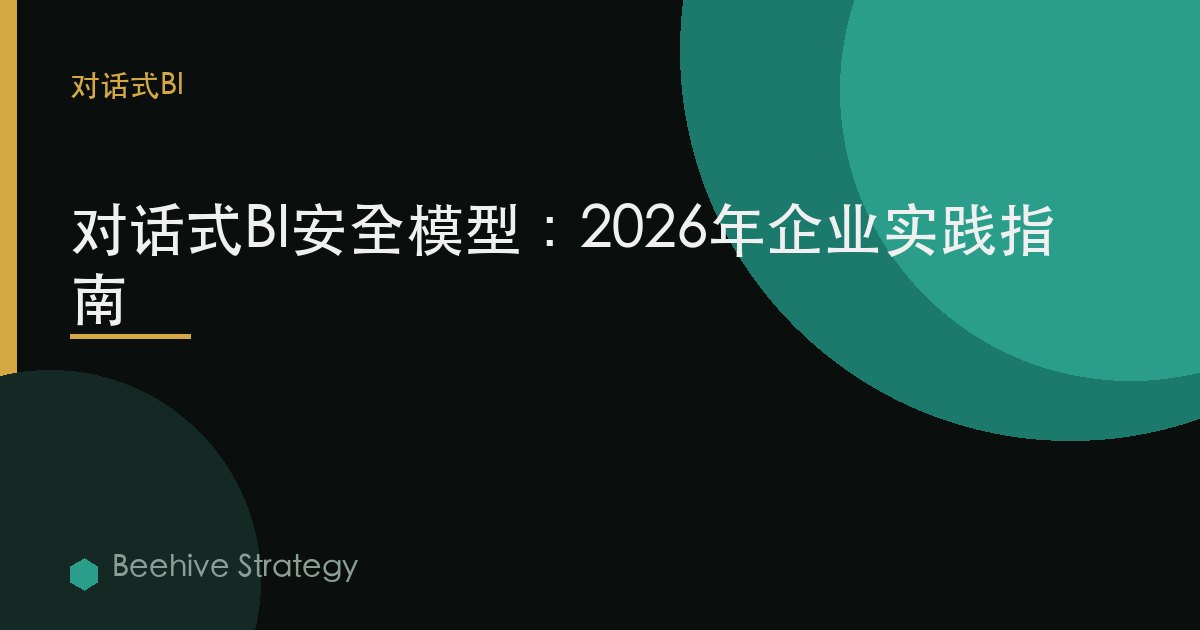 对话式BI 安全 模型：2026年企业实践指南 | 蜂启咨询