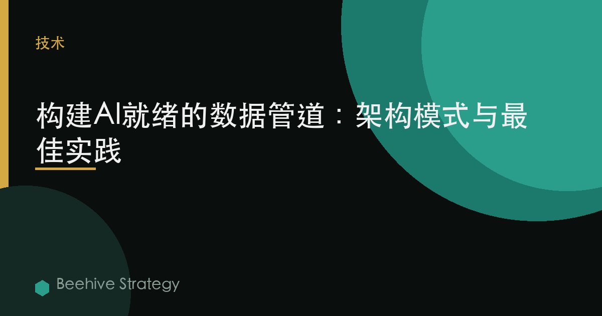 构建AI就绪的数据管道：架构模式与最佳实践 | Beehive