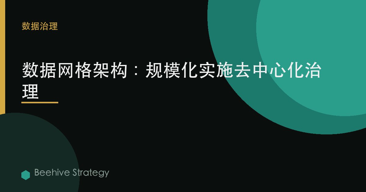 数据网格架构：规模化实施去中心化治理 | Beehive
