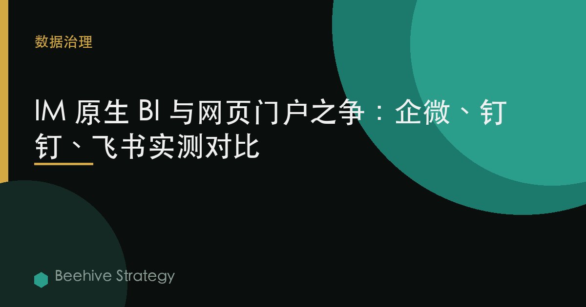 IM 原生 BI 与网页门户之争：企微、钉钉、飞书实测对比