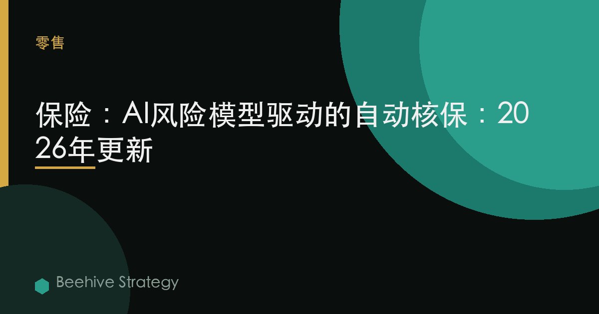 保险：AI风险模型驱动的自动核保：2026年更新
