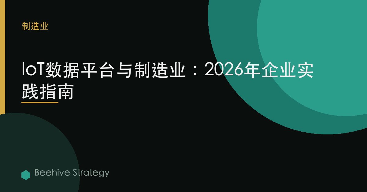 IoT d在 平台s 为 制造：2026年企业实践指南 | 蜂启咨询