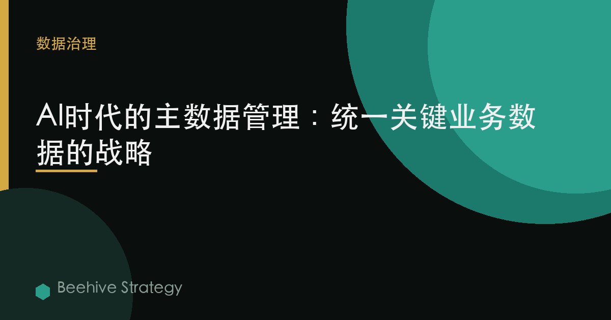 AI时代的主数据管理：统一关键业务数据的战略 | Beehive