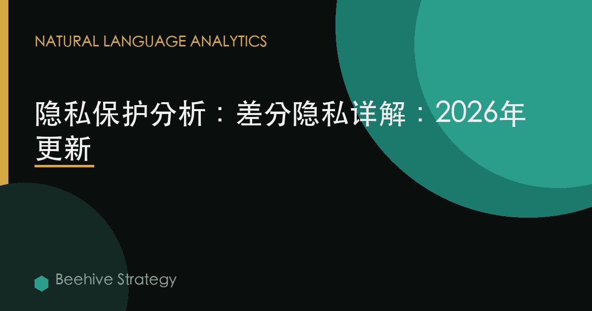 隐私保护分析：差分隐私详解：2026年更新