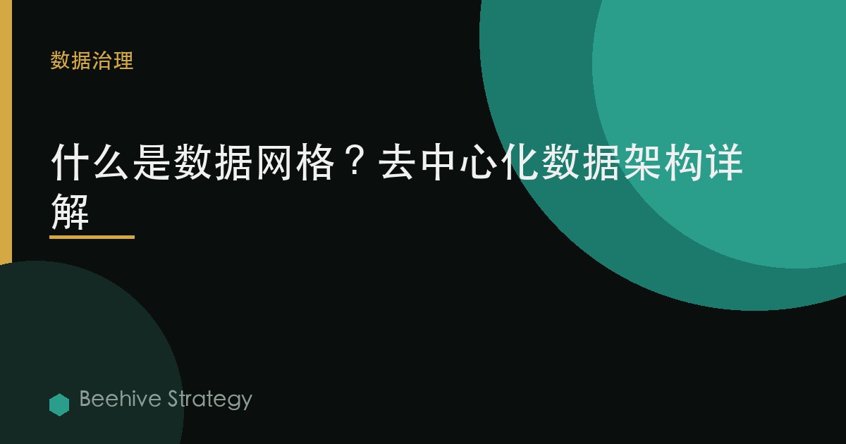 什么是数据网格？去中心化数据架构详解