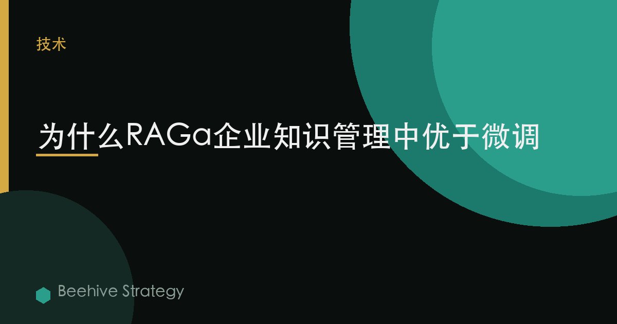 为什么RAGa企业知识管理中优于微调