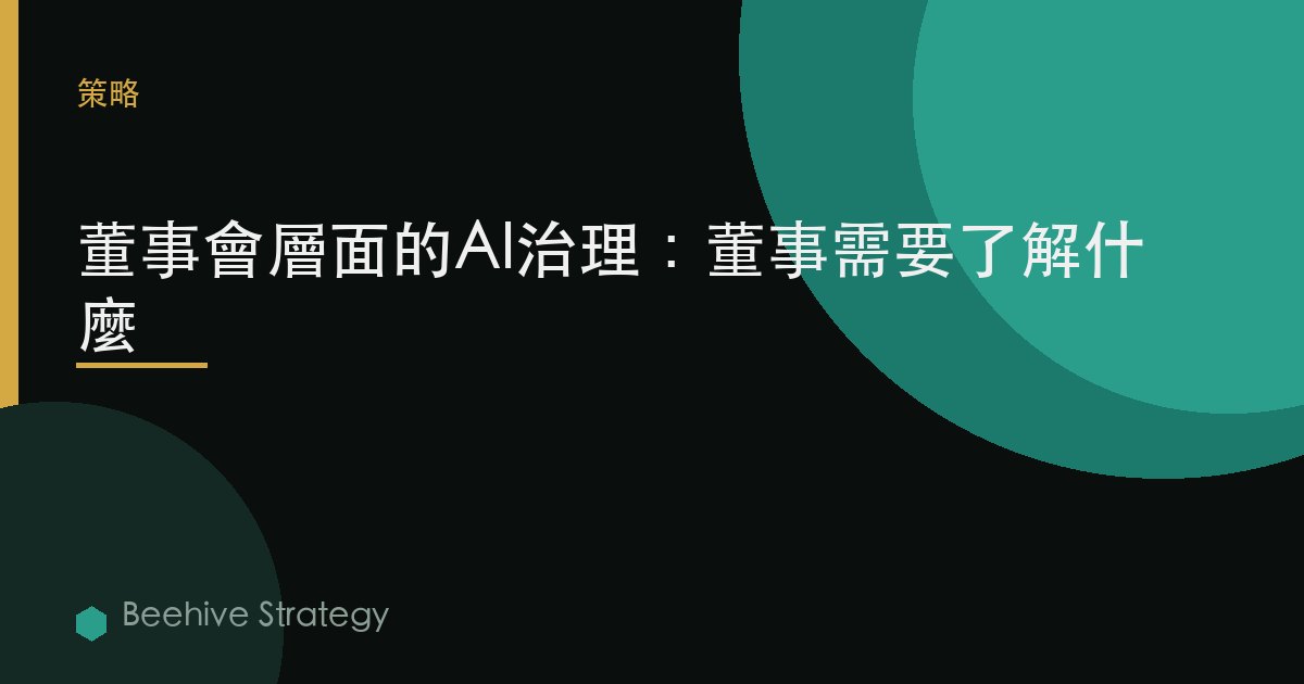 董事會層面的AI治理：董事需要了解什麼 | Beehive