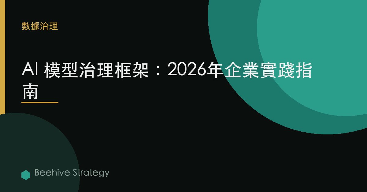 AI 模型 治理 框架：2026年企業實踐指南 | 蜂啓諮詢