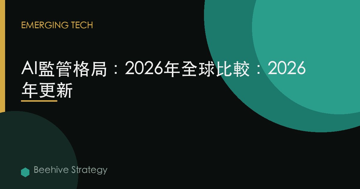 AI監管格局：2026年全球比較：2026年更新