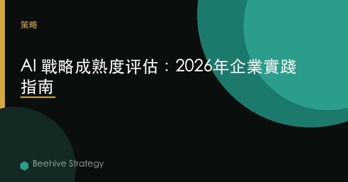AI 戰略 成熟度 評估：2026年企業實踐指南 | 蜂啓諮詢