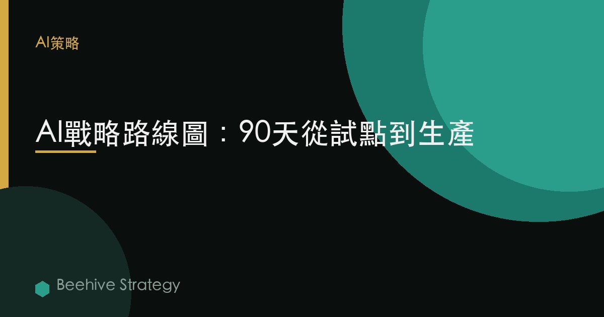 AI戰略路線圖：90天從試點到生產