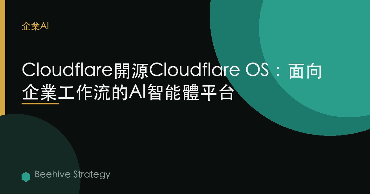 Cloudflare開源Cloudflare OS：面向企業工作流的AI智能體平臺