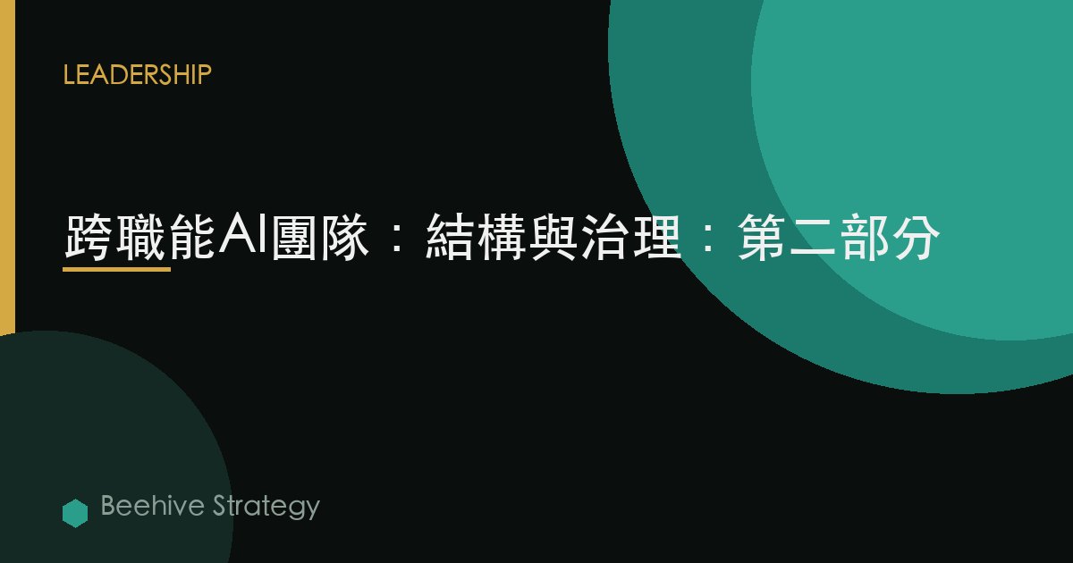 跨職能AI團隊：結構與治理：第二部分