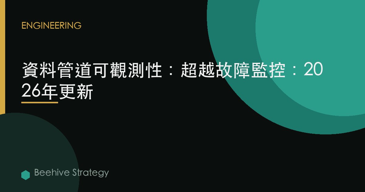 數據管道可觀測性：超越故障監控：2026年更新