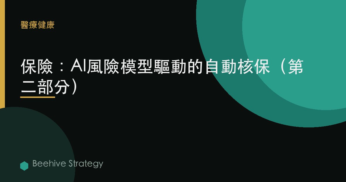 保險：AI風險模型驅動的自動覈保（第二部分）