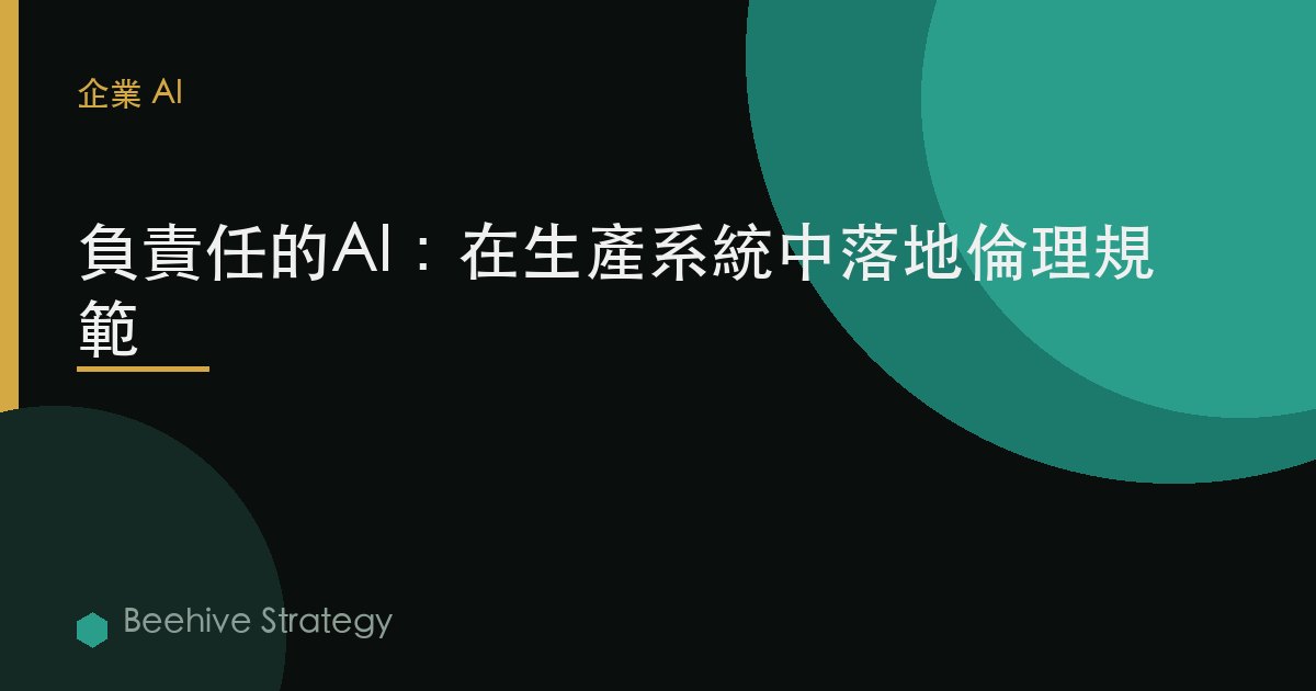 負責任的AI：在生產系統中落實倫理