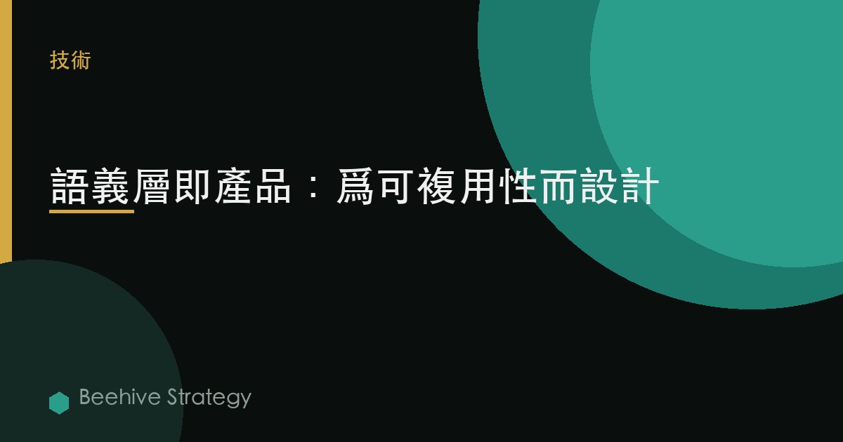 語義層即產品：爲可複用性而設計 | Beehive