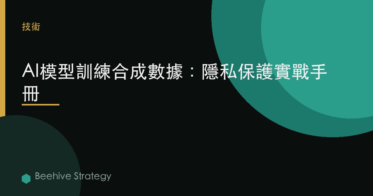 AI模型訓練合成數據：隱私保護實戰手冊 | Beehive
