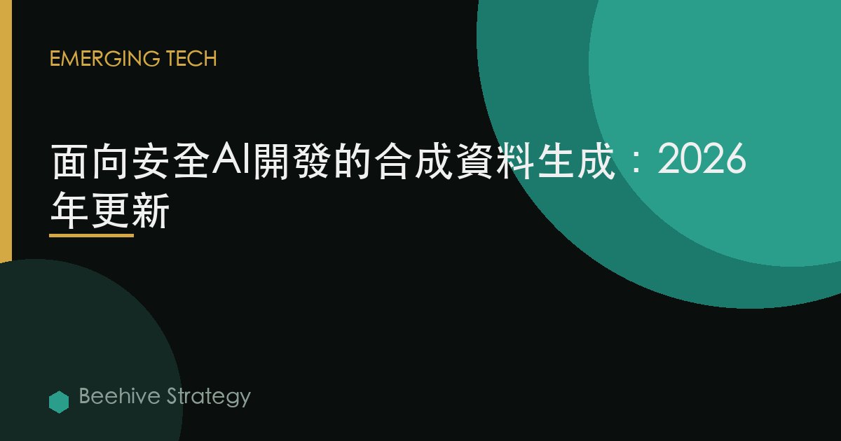 面向安全AI開發的合成數據生成：2026年更新